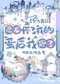 恶龙怀我的蛋后我跑了[GB]